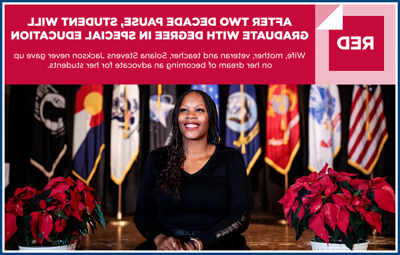 Graphic image of graduating student Solana Stevens Jackson sitting on stage between two poinsettia plants 和 a row of flags in the background. 图片上的文字写着:“红色:经过二十年的停顿, 学生毕业后将获得特殊教育学位. 妻子, 妈妈。, 资深教师, 索拉纳·史蒂文斯·杰克逊(Solana Stevens Jackson)从未放弃成为学生权益倡导者的梦想. "